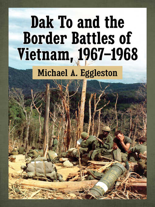 Title details for Dak to and the Border Battles of Vietnam, 1967-1968 by Michael A. Eggleston - Available